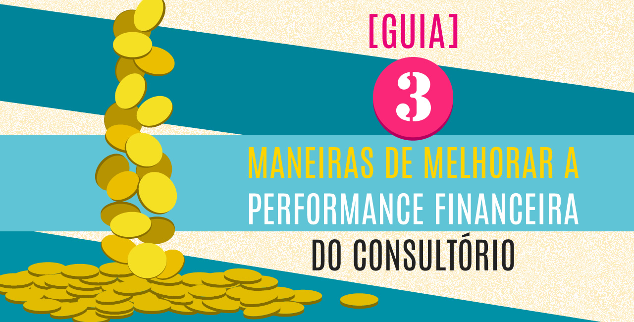 [GUIA] 3 maneiras de melhorar a performance financeira do consultório